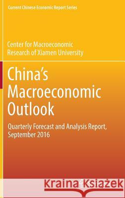 China's Macroeconomic Outlook: Quarterly Forecast and Analysis Report, September 2016 Cmr of Xiamen University 9789811032790