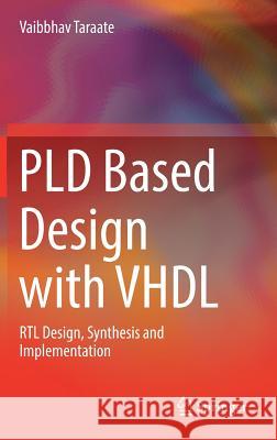 Pld Based Design with VHDL: Rtl Design, Synthesis and Implementation Taraate, Vaibbhav 9789811032943 Springer