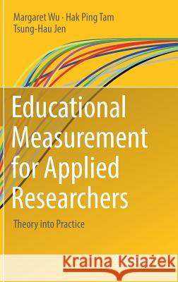 Educational Measurement for Applied Researchers: Theory Into Practice Wu, Margaret 9789811033001 Springer