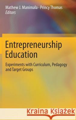 Entrepreneurship Education: Experiments with Curriculum, Pedagogy and Target Groups Manimala, Mathew J. 9789811033186