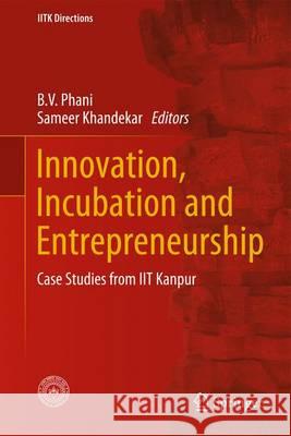 Innovation, Incubation and Entrepreneurship: Case Studies from Iit Kanpur Phani, B. V. 9789811033339 Springer