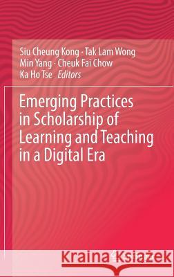 Emerging Practices in Scholarship of Learning and Teaching in a Digital Era Siu Cheung Kong Tak Lam Wong Min Yang 9789811033421