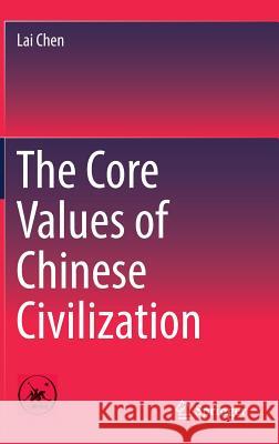 The Core Values of Chinese Civilization Lai Chen 9789811033667 Springer