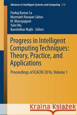 Progress in Intelligent Computing Techniques: Theory, Practice, and Applications: Proceedings of Icacni 2016, Volume 1 Sa, Pankaj Kumar 9789811033728