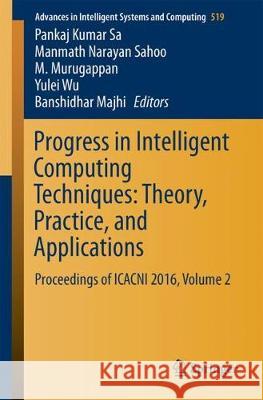 Progress in Intelligent Computing Techniques: Theory, Practice, and Applications: Proceedings of Icacni 2016, Volume 2 Sa, Pankaj Kumar 9789811033759