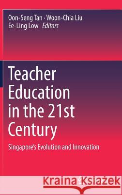 Teacher Education in the 21st Century: Singapore's Evolution and Innovation Tan, Oon-Seng 9789811033841 Springer