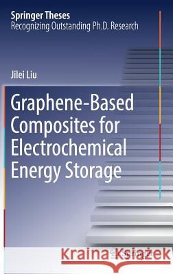Graphene-Based Composites for Electrochemical Energy Storage Liu, Jilei 9789811033872 Springer
