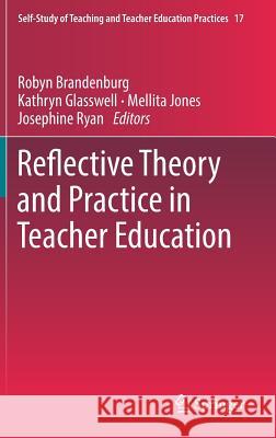 Reflective Theory and Practice in Teacher Education Robyn Brandenburg Kathryn Glasswell Mellita Jones 9789811034299 Springer