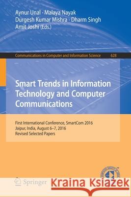 Smart Trends in Information Technology and Computer Communications: First International Conference, Smartcom 2016, Jaipur, India, August 6-7, 2016, Re Unal, Aynur 9789811034329 Springer