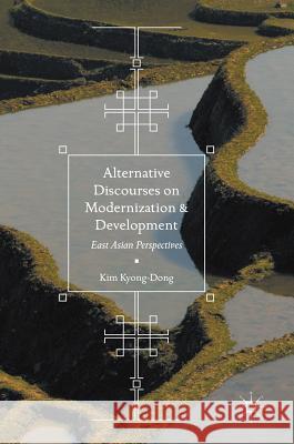 Alternative Discourses on Modernization and Development: East Asian Perspectives Kyong-Dong, Kim 9789811034664