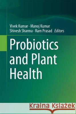 Probiotics and Plant Health Vivek Kumar Manoj Kumar Shivesh Sharma 9789811034725