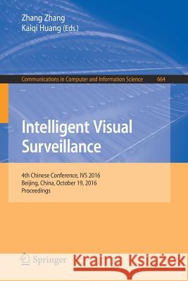 Intelligent Visual Surveillance: 4th Chinese Conference, Ivs 2016, Beijing, China, October 19, 2016, Proceedings Zhang, Zhang 9789811034756 Springer