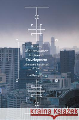 Korean Modernization and Uneven Development: Alternative Sociological Accounts Kyong-Dong, Kim 9789811034930 Palgrave MacMillan