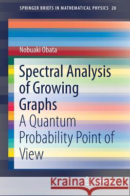 Spectral Analysis of Growing Graphs: A Quantum Probability Point of View Obata, Nobuaki 9789811035050 Springer