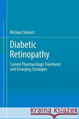 Diabetic Retinopathy: Current Pharmacologic Treatment and Emerging Strategies Stewart, Michael W. 9789811035081 Adis