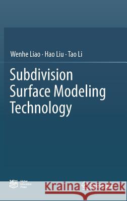 Subdivision Surface Modeling Technology Wenhe Liao Hao Liu Tao Li 9789811035142 Springer