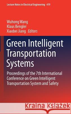 Green Intelligent Transportation Systems: Proceedings of the 7th International Conference on Green Intelligent Transportation System and Safety Wang, Wuhong 9789811035500 Springer