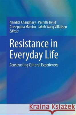 Resistance in Everyday Life: Constructing Cultural Experiences Chaudhary, Nandita 9789811035807 Springer