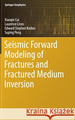 Seismic Forward Modeling of Fractures and Fractured Medium Inversion Xiaoqin Cui Laurence Lines Edward S. Krebes 9789811035838 Springer