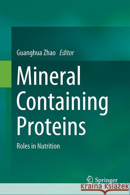 Mineral Containing Proteins: Roles in Nutrition Zhao, Guanghua 9789811035951 Springer