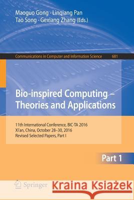 Bio-Inspired Computing - Theories and Applications: 11th International Conference, Bic-Ta 2016, Xi'an, China, October 28-30, 2016, Revised Selected Pa Gong, Maoguo 9789811036101