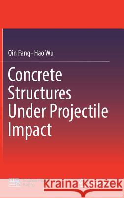 Concrete Structures Under Projectile Impact Qin Fang Hao Wu 9789811036194 Springer