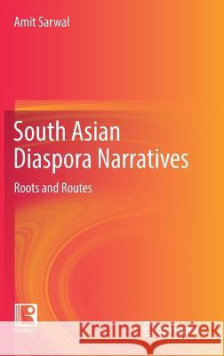 South Asian Diaspora Narratives: Roots and Routes Sarwal, Amit 9789811036286 Springer