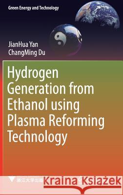 Hydrogen Generation from Ethanol Using Plasma Reforming Technology Yan, Jianhua 9789811036583 Springer