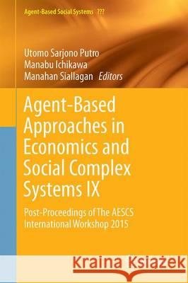 Agent-Based Approaches in Economics and Social Complex Systems IX: Post-Proceedings of the Aescs International Workshop 2015 Putro, Utomo Sarjono 9789811036613 Springer