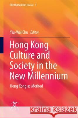 Hong Kong Culture and Society in the New Millennium: Hong Kong as Method Chu, Yiu-Wai 9789811036675 Springer