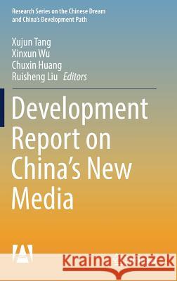 Development Report on China's New Media Xujun Tang Chuxin Huang Ruisheng Liu 9789811036828 Springer