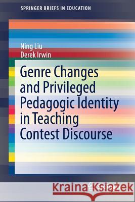 Genre Changes and Privileged Pedagogic Identity in Teaching Contest Discourse Ning Liu Derek Irwin 9789811036859 Springer