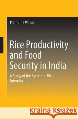 Rice Productivity and Food Security in India: A Study of the System of Rice Intensification Varma, Poornima 9789811036910 Springer