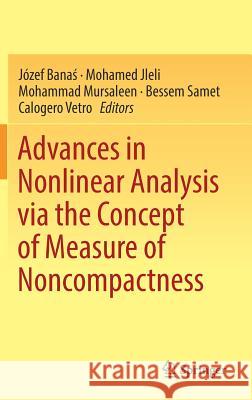 Advances in Nonlinear Analysis Via the Concept of Measure of Noncompactness Banaś, Józef 9789811037214 Springer
