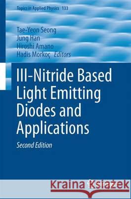III-Nitride Based Light Emitting Diodes and Applications Tae-Yeon Seong Jung Han Hiroshi Amano 9789811037542
