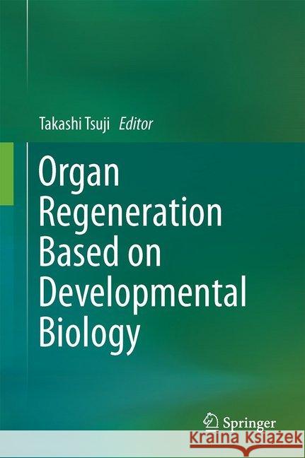 Organ Regeneration Based on Developmental Biology Takashi Tsuji 9789811037665 Springer