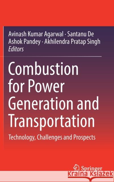 Combustion for Power Generation and Transportation: Technology, Challenges and Prospects Agarwal, Avinash Kumar 9789811037849