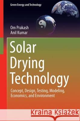 Solar Drying Technology: Concept, Design, Testing, Modeling, Economics, and Environment Prakash, Om 9789811038327 Springer