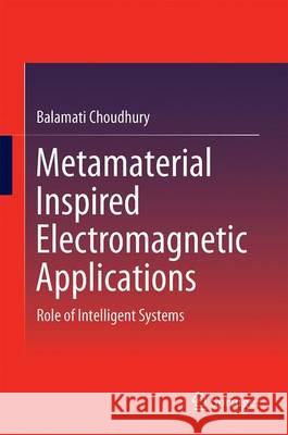 Metamaterial Inspired Electromagnetic Applications: Role of Intelligent Systems Choudhury, Balamati 9789811038358