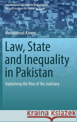 Law, State and Inequality in Pakistan: Explaining the Rise of the Judiciary Azeem, Muhammad 9789811038440 Springer
