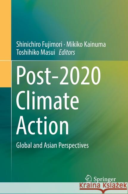 Post-2020 Climate Action: Global and Asian Perspectives Fujimori, Shinichiro 9789811038686 Springer