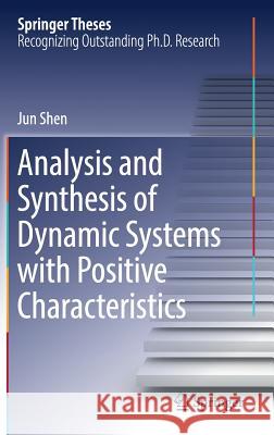 Analysis and Synthesis of Dynamic Systems with Positive Characteristics Jun Shen 9789811038792
