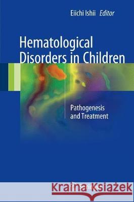 Hematological Disorders in Children: Pathogenesis and Treatment Ishii, Eiichi 9789811038853