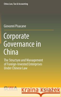 Corporate Governance in China: The Structure and Management of Foreign-Invested Enterprises Under Chinese Law Pisacane, Giovanni 9789811039102 Springer