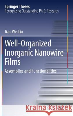 Well-Organized Inorganic Nanowire Films: Assemblies and Functionalities Liu, Jian-Wei 9789811039461 Springer