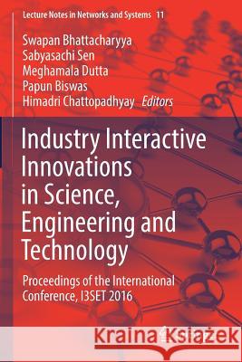 Industry Interactive Innovations in Science, Engineering and Technology: Proceedings of the International Conference, I3set 2016 Bhattacharyya, Swapan 9789811039522