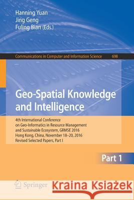 Geo-Spatial Knowledge and Intelligence: 4th International Conference on Geo-Informatics in Resource Management and Sustainable Ecosystem, Grmse 2016, Yuan, Hanning 9789811039652 Springer