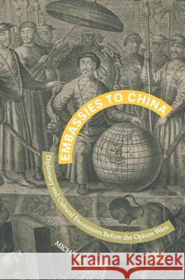 Embassies to China: Diplomacy and Cultural Encounters Before the Opium Wars Keevak, Michael 9789811039713