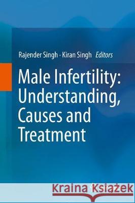 Male Infertility: Understanding, Causes and Treatment Rajender Singh Kiran Singh 9789811040160