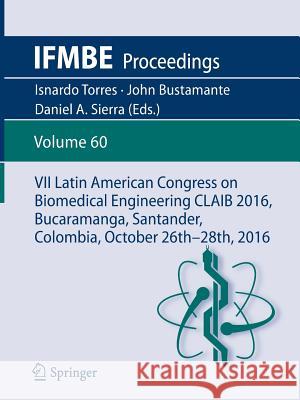 VII Latin American Congress on Biomedical Engineering CLAIB 2016, Bucaramanga, Santander, Colombia, October 26th -28th, 2016 Isnardo Torres, John Bustamante, Daniel A. Sierra 9789811040856 Springer Verlag, Singapore
